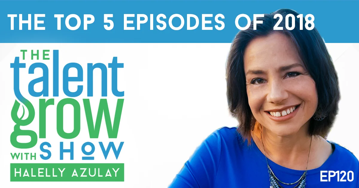 ep120 TOP 5 episodes of 2018 TalentGrow Show with Halelly Azulay