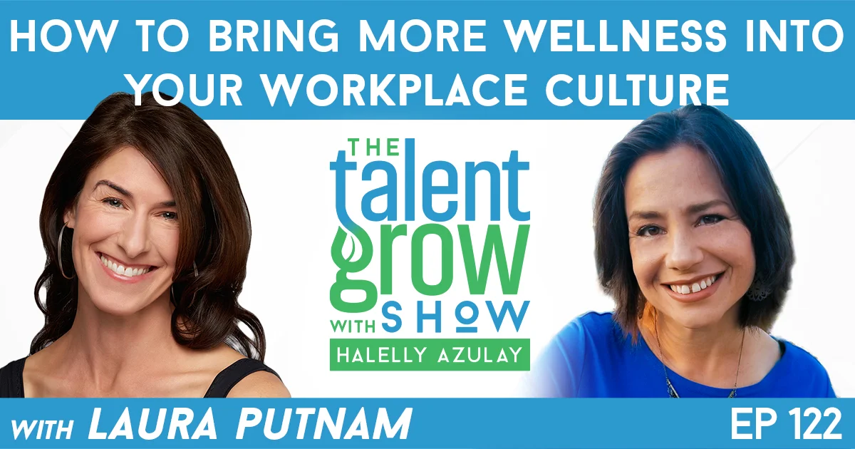 Ep122 Laura Putnam Wellness in Workplace Culture TalentGrow Show with Halelly Azulay