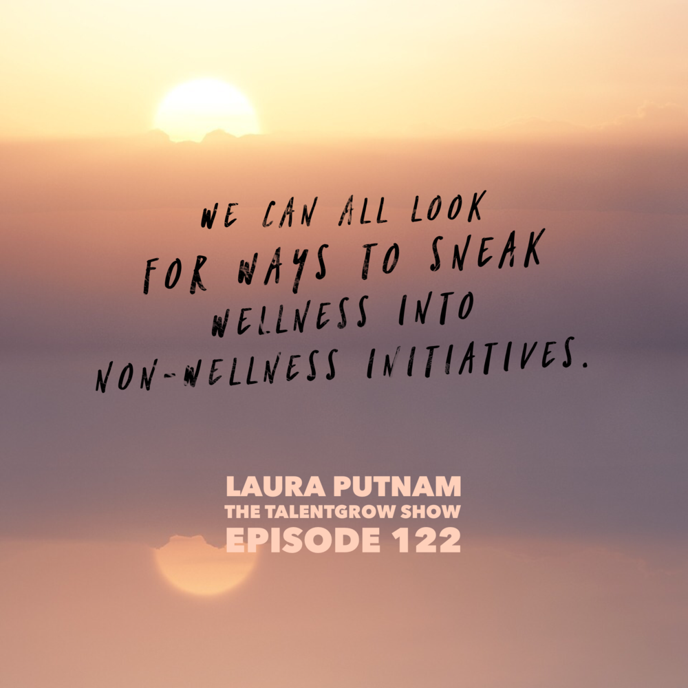 122: How to Bring More Wellness into your Workplace Culture with Laura Putnam