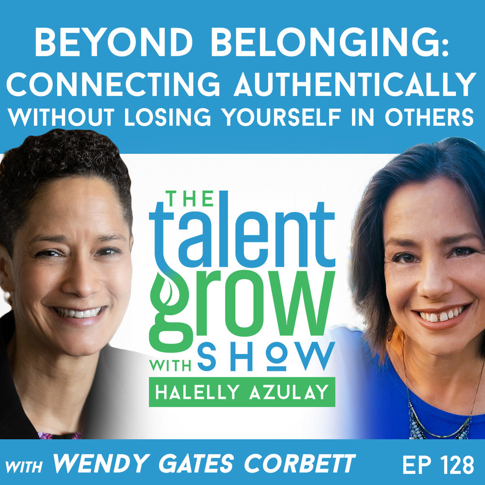 Ep128 sq Beyond Belonging Connecting Authentically Wendy Gates Corbett TalentGrow Show with Halelly Azulay.jpg