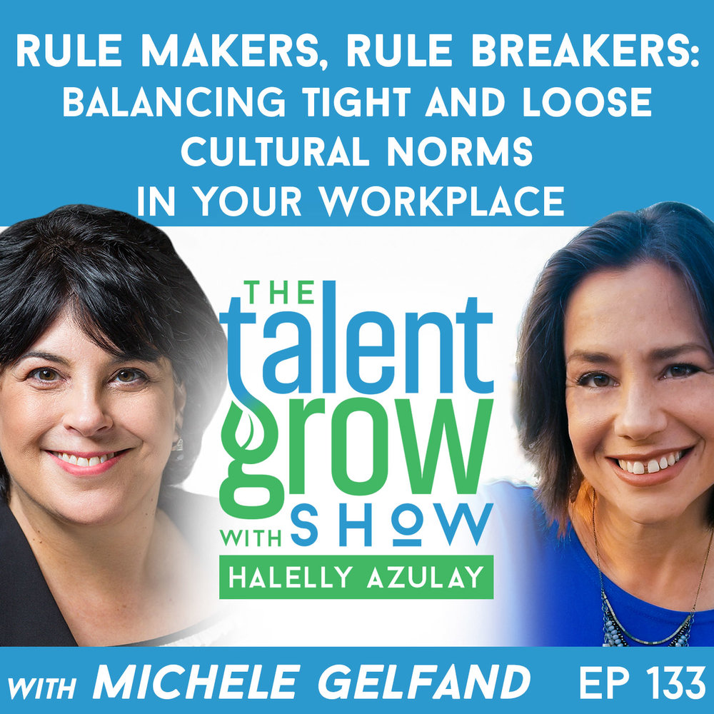 133: Rule Makers, Rule Breakers – Balancing Tight and Loose Cultural Norms in Your Workplace with Michele Gelfand