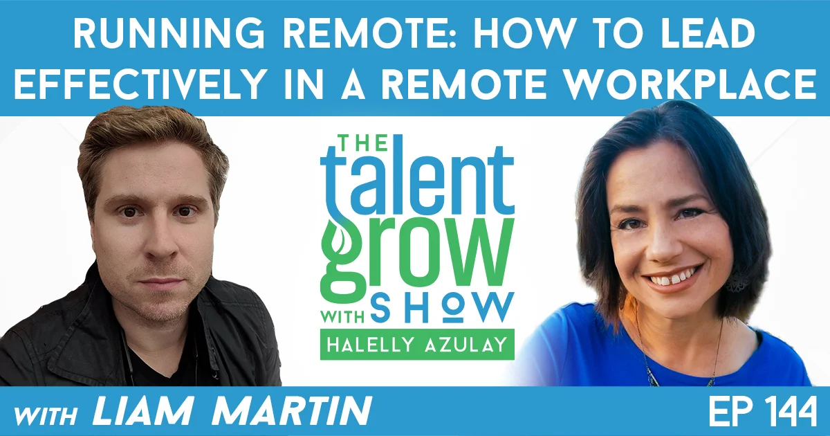 Ep144 Running Remote How to Lead Effectively in a Remote Workplace Liam Martin TalentGrow Show with Halelly Azulay