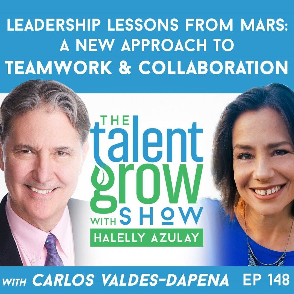 148: Leadership Lessons from Mars – a New Approach to Teamwork and Collaboration with Carlos Valdes-Dapena on the TalentGrow Show with Halelly Azulay