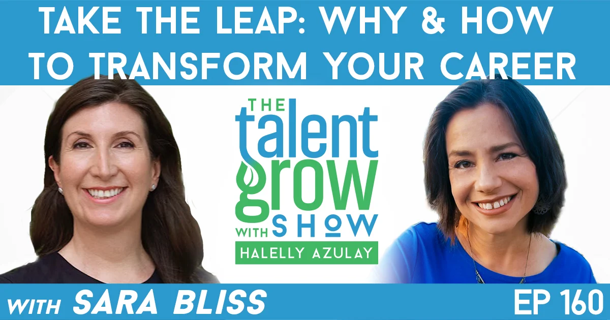 Ep160 take the leap why and how to transform your career Sara Bliss TalentGrow Show with Halelly Azulay