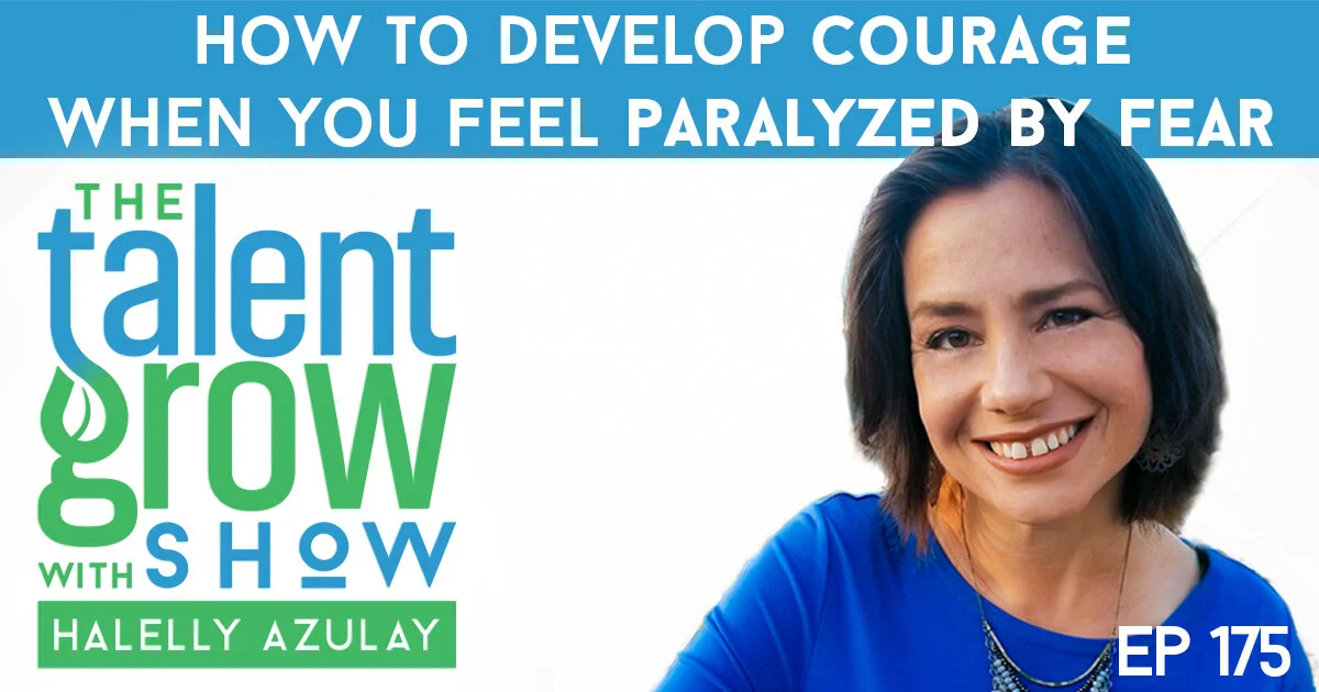 ep175 SOLO how to develop courage when you feel paralyzed by fear The TalentGrow Show with Halelly Azulay