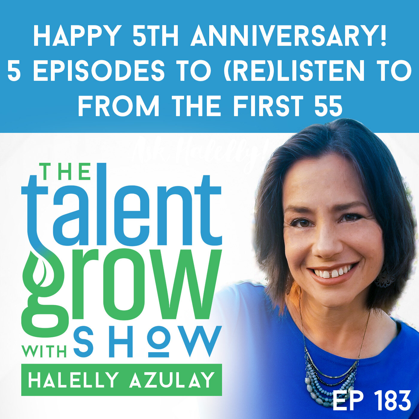 183: [Solo] Happy 5th Anniversary to the TalentGrow Show with Halelly Azulay – Here are 5 Episodes to (re)Listen to from the First 55