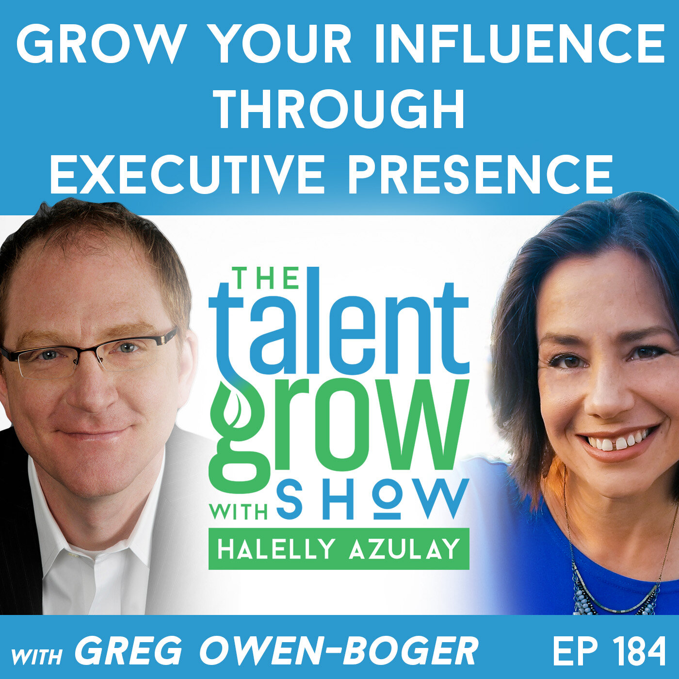 184: Grow Your Influence Through Executive Presence with Greg Owen-Boger on the TalentGrow Show with Halelly Azulay
