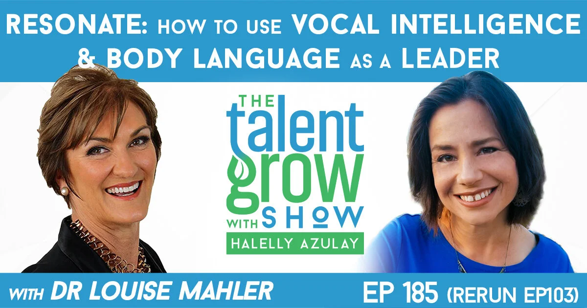 Ep185 Louise Mahler Resonate How to Use Vocal Intelligence and Body Language as a leader rerun ep103 TalentGrow Show with Halelly Azulay