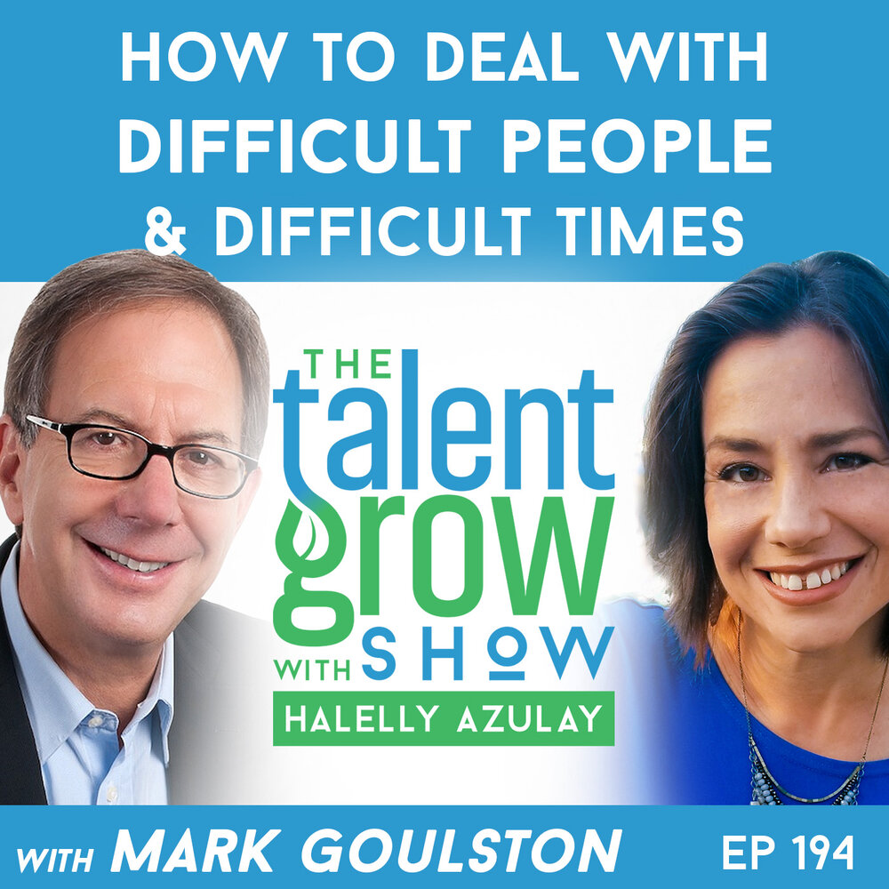 194: How to Deal with Difficult People and Difficult Times with Mark Goulston on the TalentGrow Show with Halelly Azulay