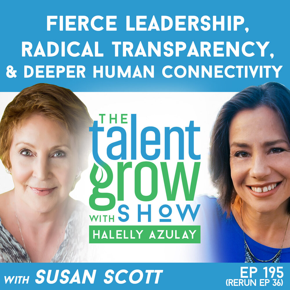 195: Fierce Leadership, Radical Transparency, and Deeper Human Connectivity with Susan Scott on the TalentGrow Show with Halelly Azulay [ep36 rebroadcast]