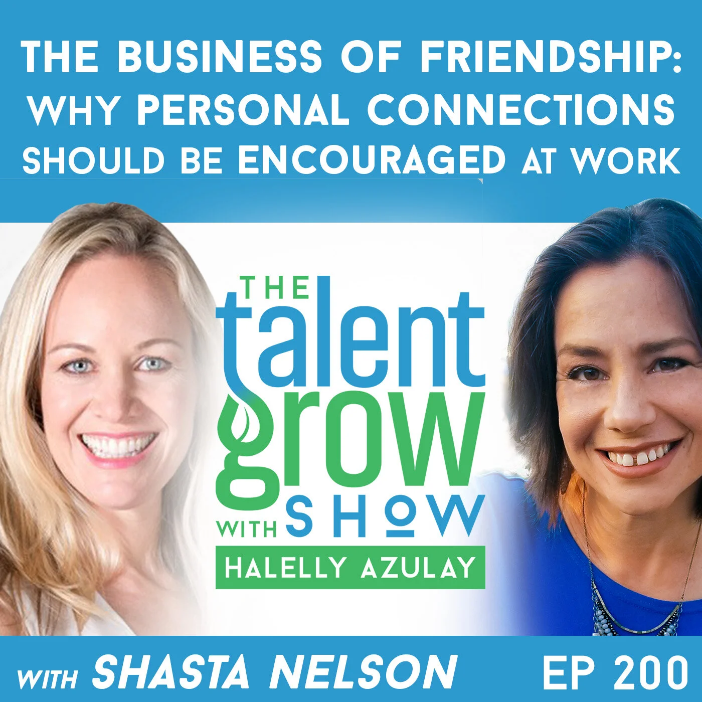 200: The Business of Friendship – Why Personal Connections Should be Encouraged at Work with Shasta Nelson on the TalentGrow Show with Halelly Azulay