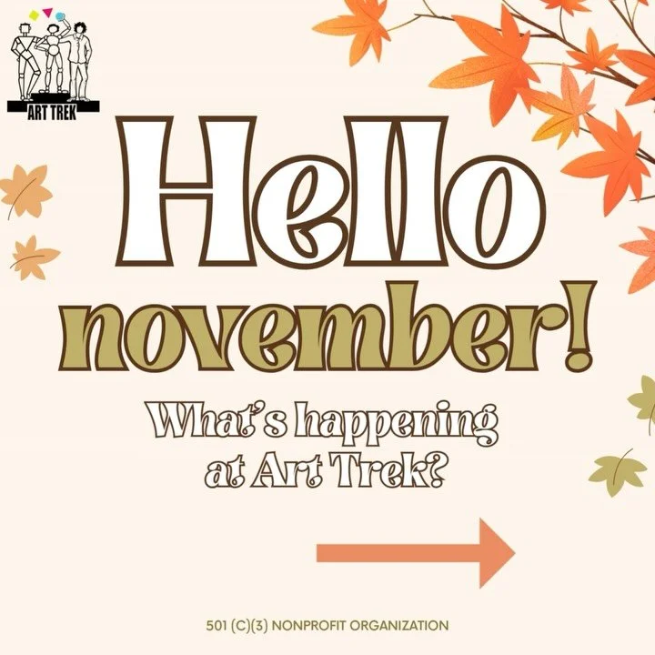 Hello November! Register today for the upcoming events, workshops*, and camps we will have this month at Art Trek! 🎨 (*Note that due to the Thanksgiving holiday, Family Art Night will be held early this month)

Register for in-studio workshops and c