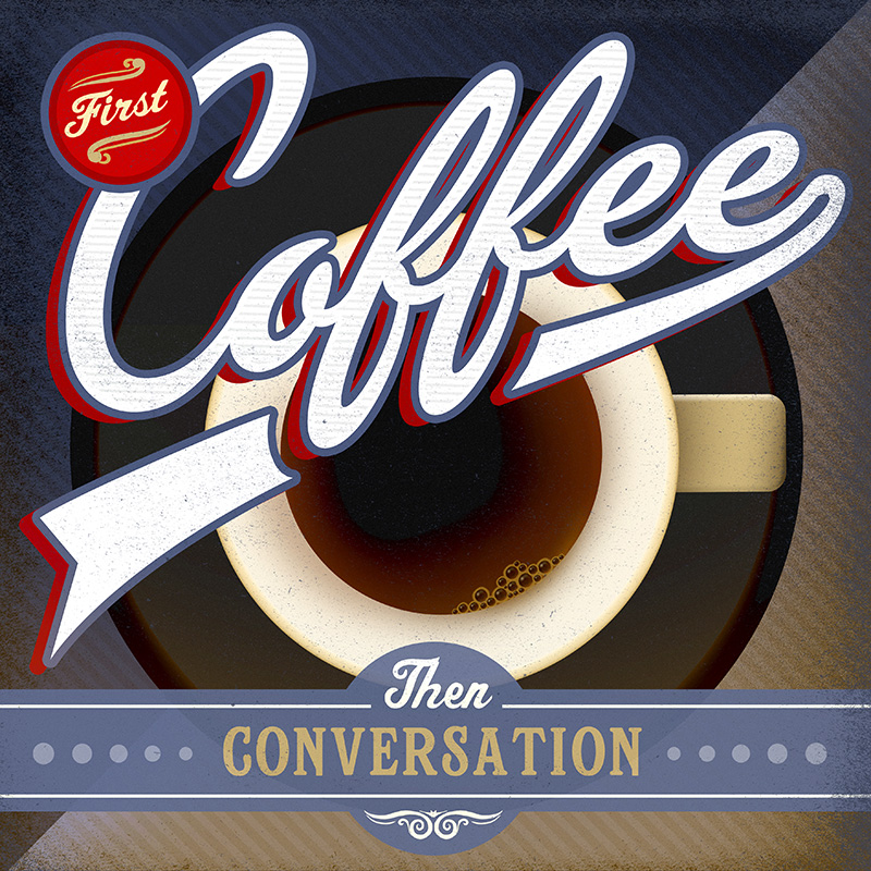 CSteffen-Coffee-Addiction-First-Coffee-Then-Conversation.jpg