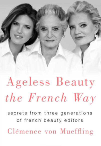 Ageless Beauty the French Way Secrets From 3 Generations Beauty Editors Von Mueffling.png