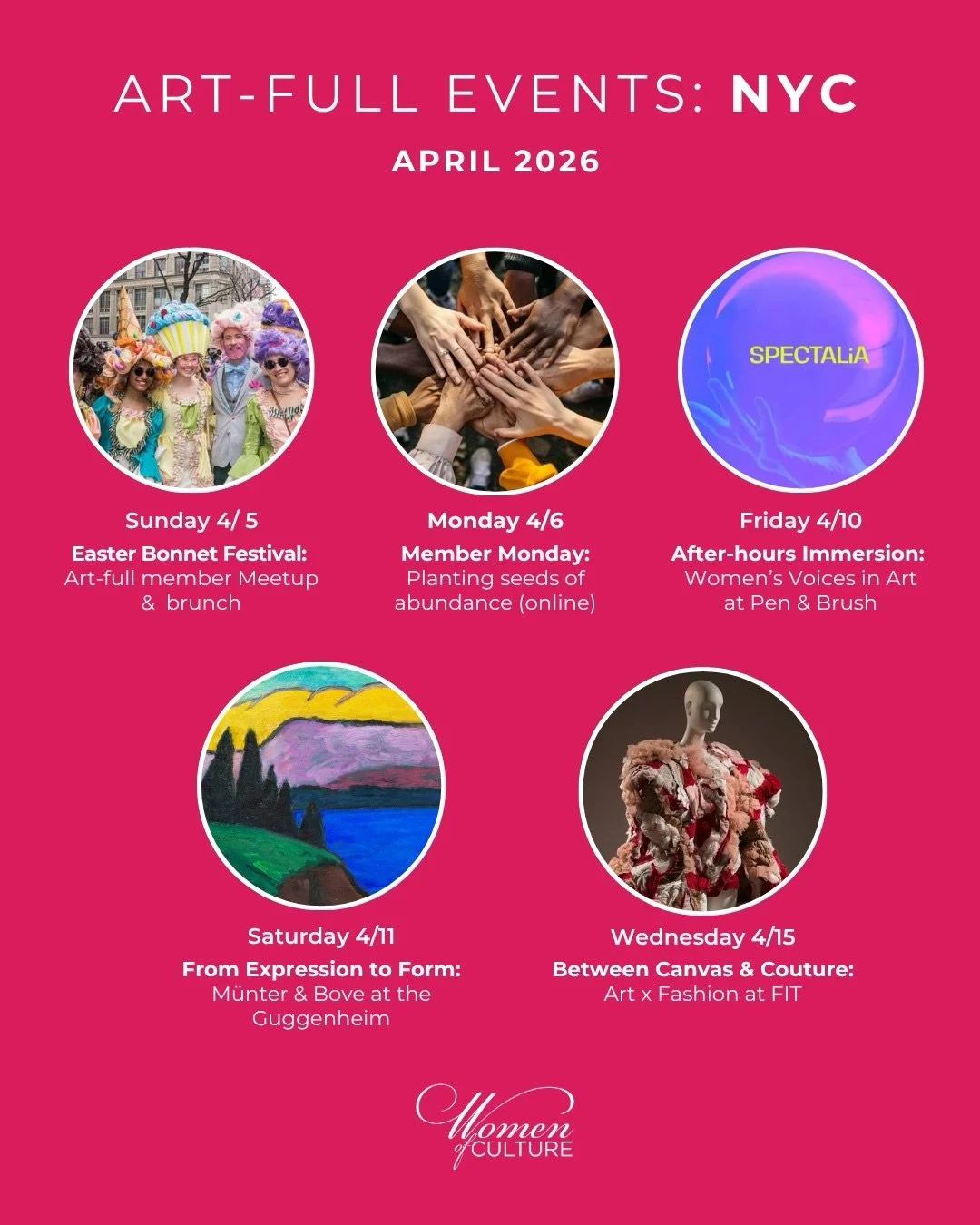 Spring in NYC is a season of renewal&mdash;and with Women of Culture, it becomes a canvas for art, movement, and meaningful connection.

We begin in celebration at the Easter Bonnet Festival with a vibrant members brunch, then ease into reflection wi