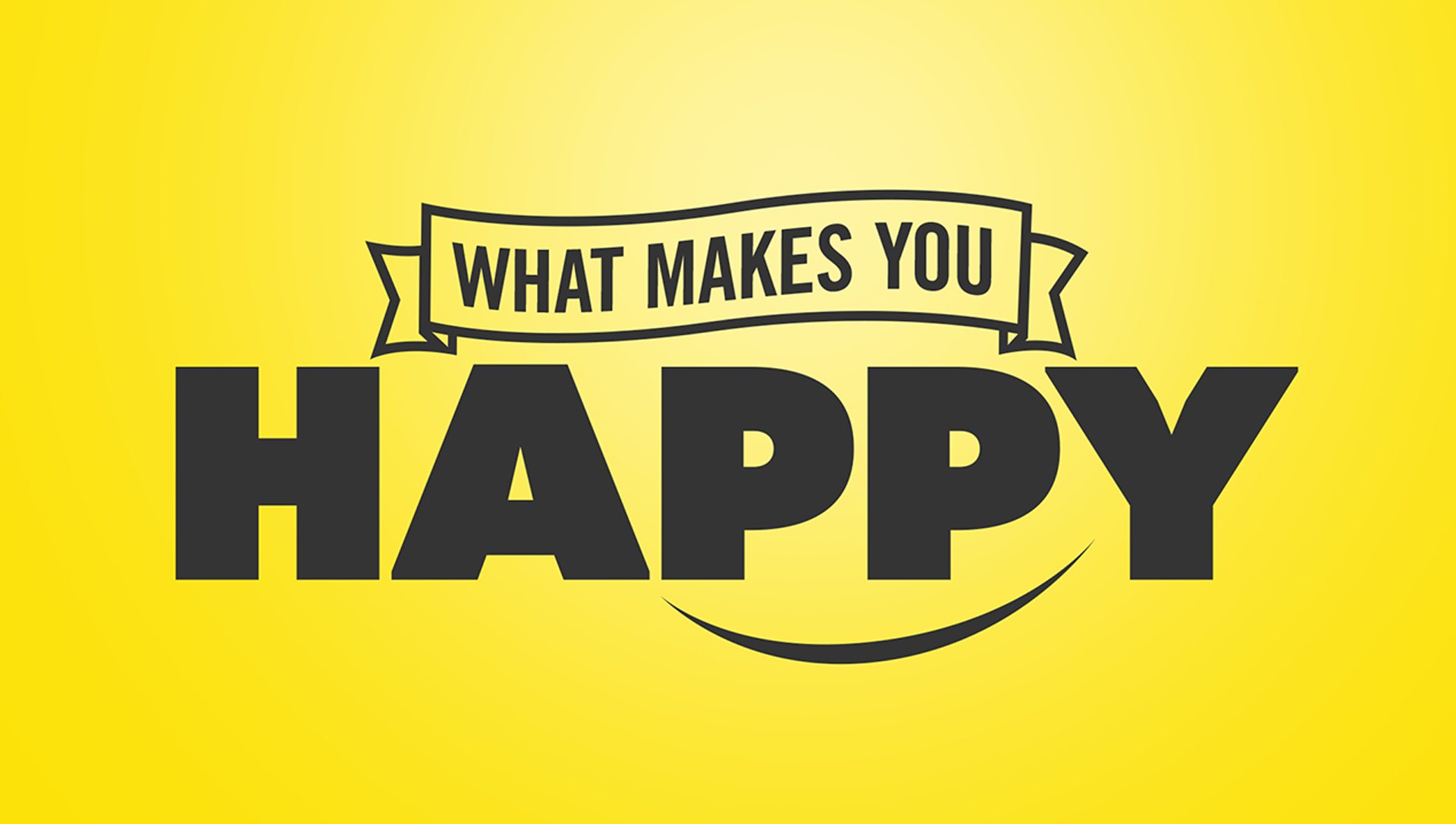 Everybody were happy. What makes you Happy. What makes me Happy. Makes you Happy. What makes people Happy.