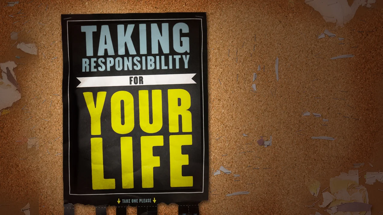 Taking Responsibility For Your Life - Part 4
