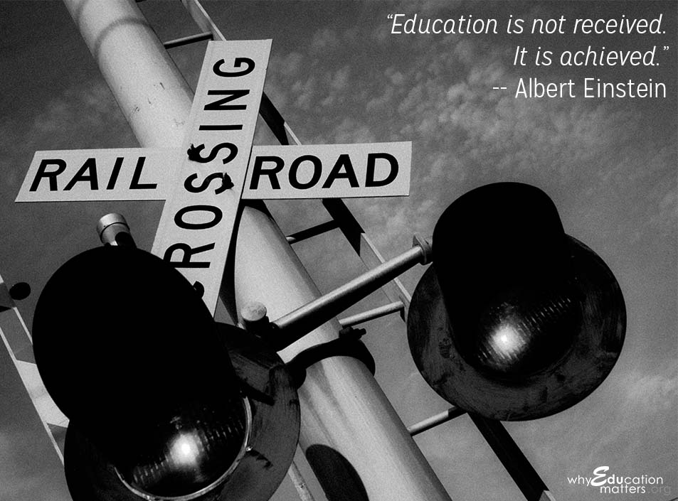 “Education is not received. It is achieved.” -- Albert Einstein