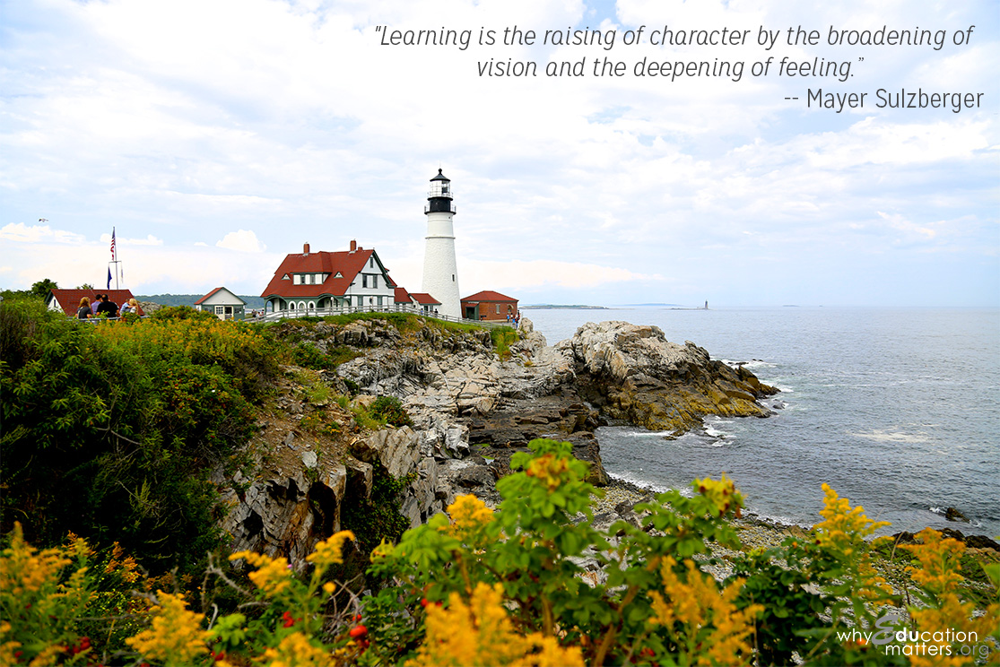 "Learning is the raising of character by the broadening of vision and the deepening of feeling.”  ― Mayer Sulzberger