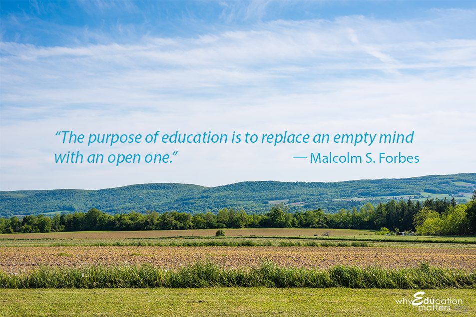 "The purpose of education is to replace an empty mind with an open one." -- Malcolm S. Forbes