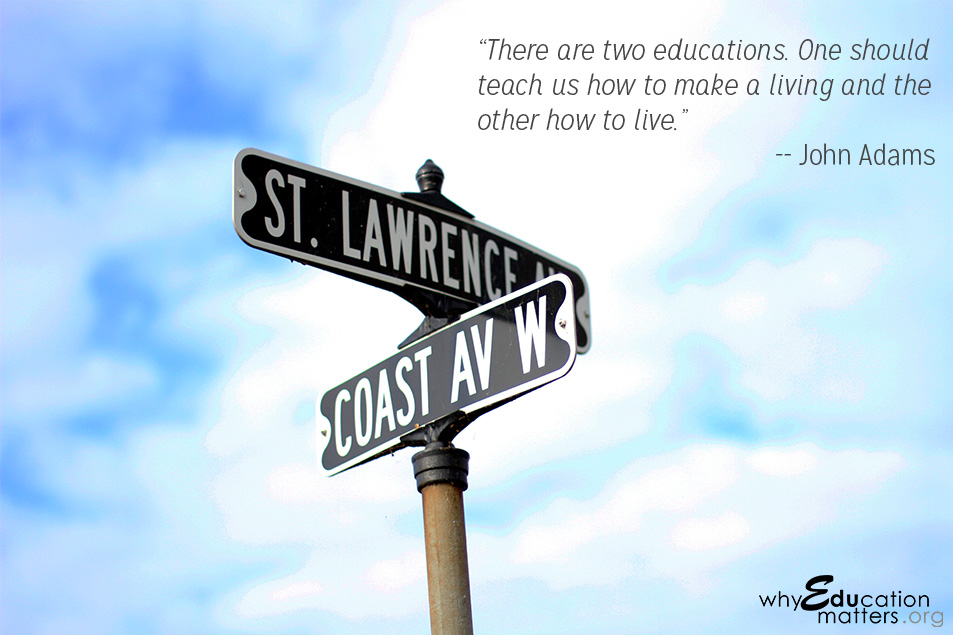 “There are two educations. One should teach us how to make a living and the other how to live.” -- John Adams