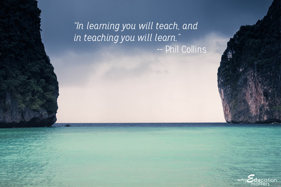 “In learning you will teach, and in teaching you will learn.”-- Phil Collins