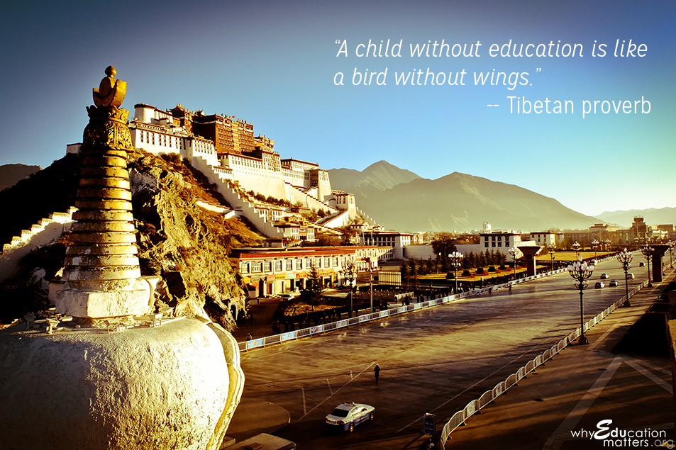 “A child without education is like a bird without wings.”-- Tibetan proverb
