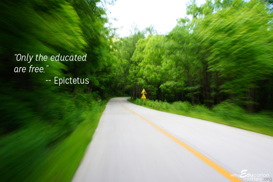 “Only the educated are free.”-- Epictetus