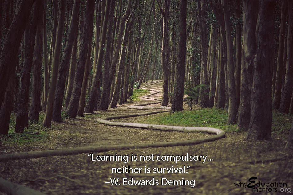 “Learning is not compulsory... neither is survival.” –W. Edwards Deming