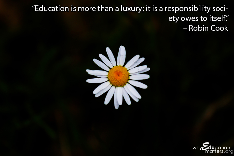 “Education is more than a luxury; it is a responsibility society owes to itself.” – Robin Cook