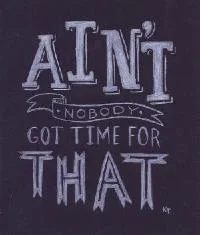 aintnobodygottimeforthat.jpg