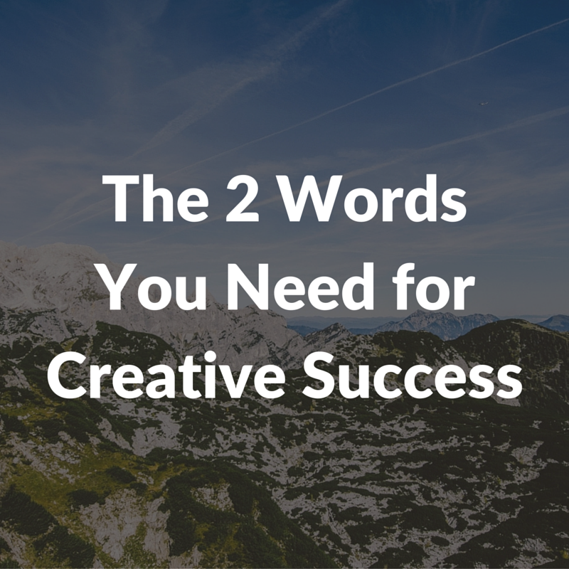 The Two Words You Need for Creative Success