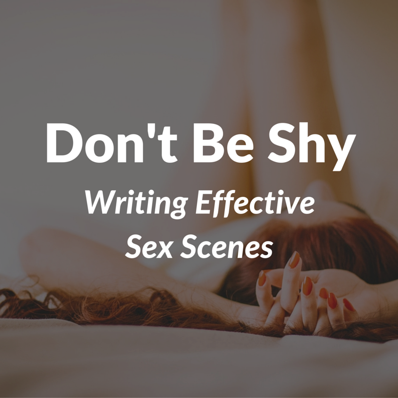 Don't Be Shy: Writing Effective Sex Scenes