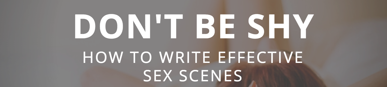 Don't Be Shy: Writing Effective Sex Scenes