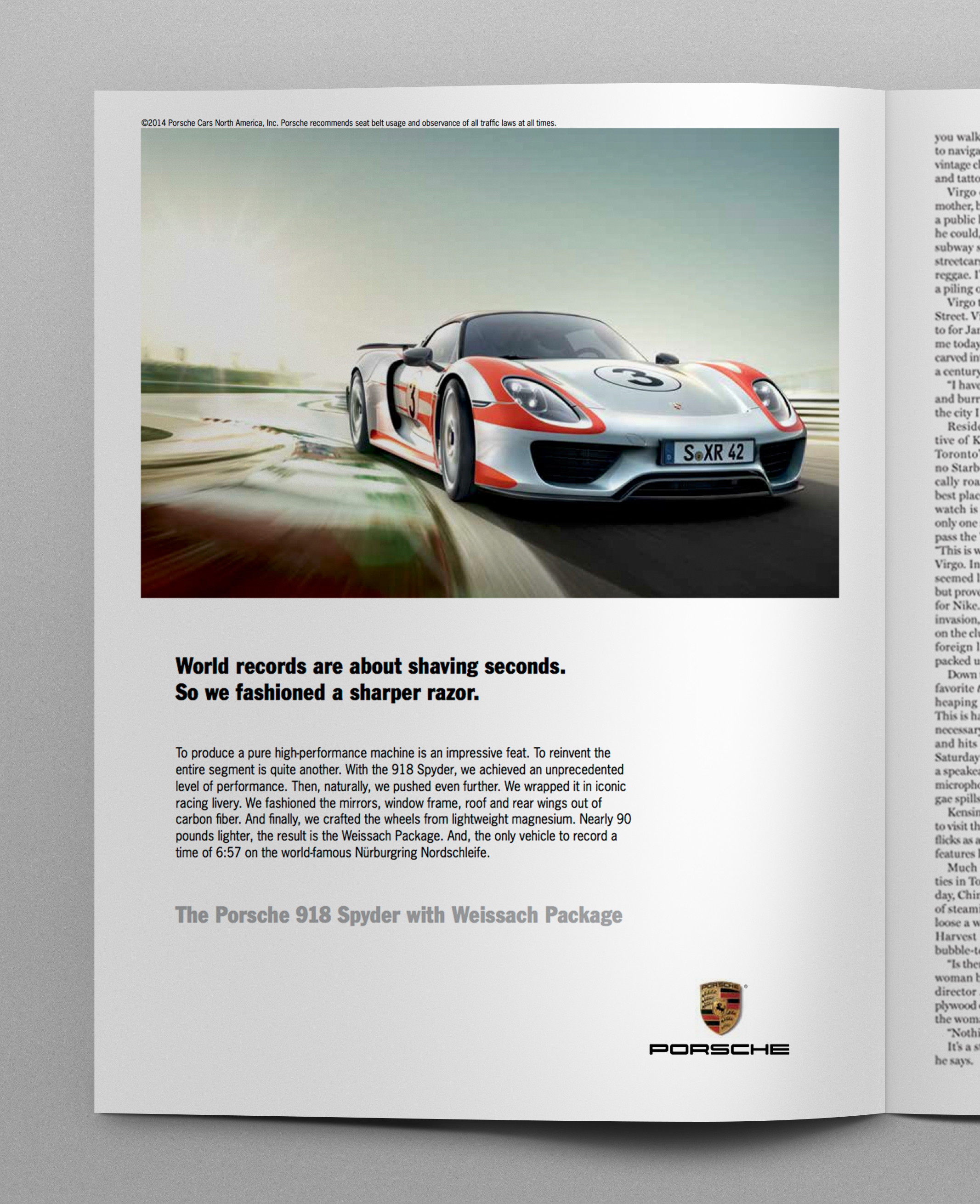 Headline: World records are about shaving seconds. So we fashioned a sharper razor. Body copy: To produce a pure high-performance machine is an impressive feat. To reinvent the entire segment is quite another. With the 918 Spyder, we achieved an unprecedented level of performance. Then, naturally, we pushed even further. We wrapped it in iconic racing livery. We fashioned the mirrors, window frame, roof and rear wings out of carbon fiber. And finally, we crafted the wheels from lightweight magnesium. Nearly 90 pounds lighter, the result is the Weissach Package. And, the only vehicle to record a time of 6:57 on the world-famous Nürburgring Nordschleife.