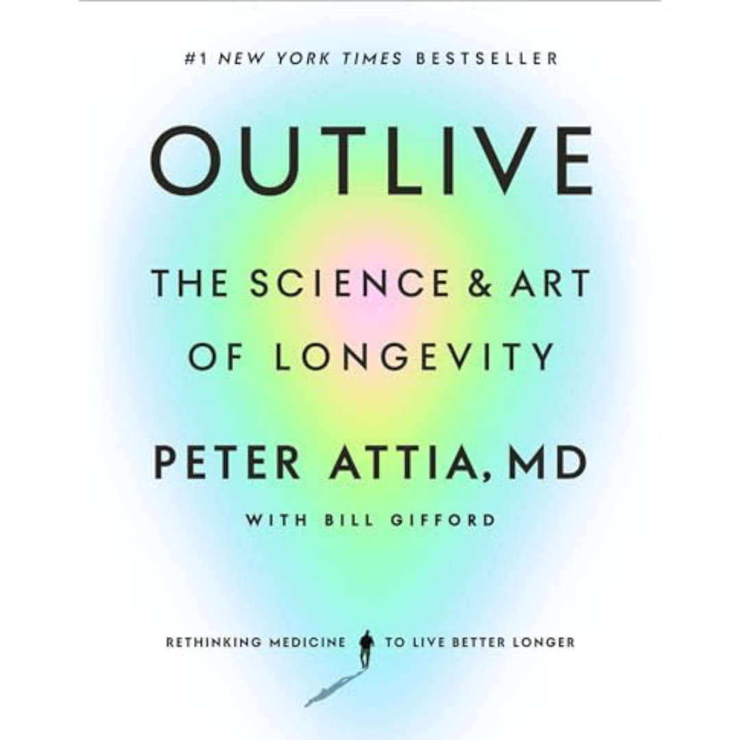 Outlive, The Science &amp; Art of Longevity by Peter Attia 