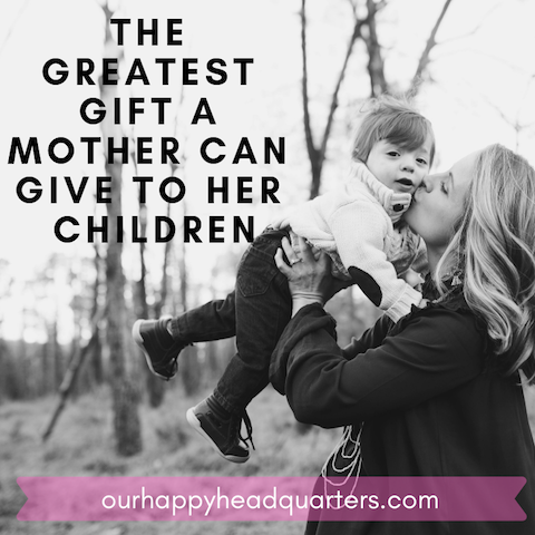 The Greatest Gift a Mother Can Give to Her Children