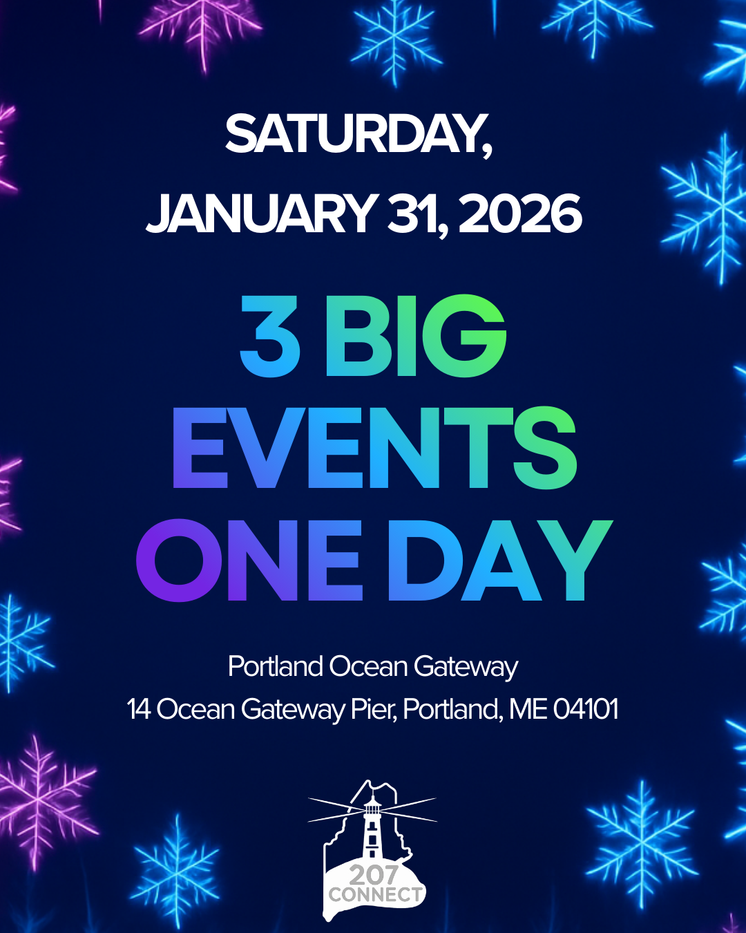 Event poster with blue as background and neon blue and purple snowflakes. Text highlights a Saturday, January 31, 2026, featuring three big events in one day at Portland Ocean Gateway, 14 Ocean Gateway Pier, Portland, ME, with the 207 Connect logo at the bottom.