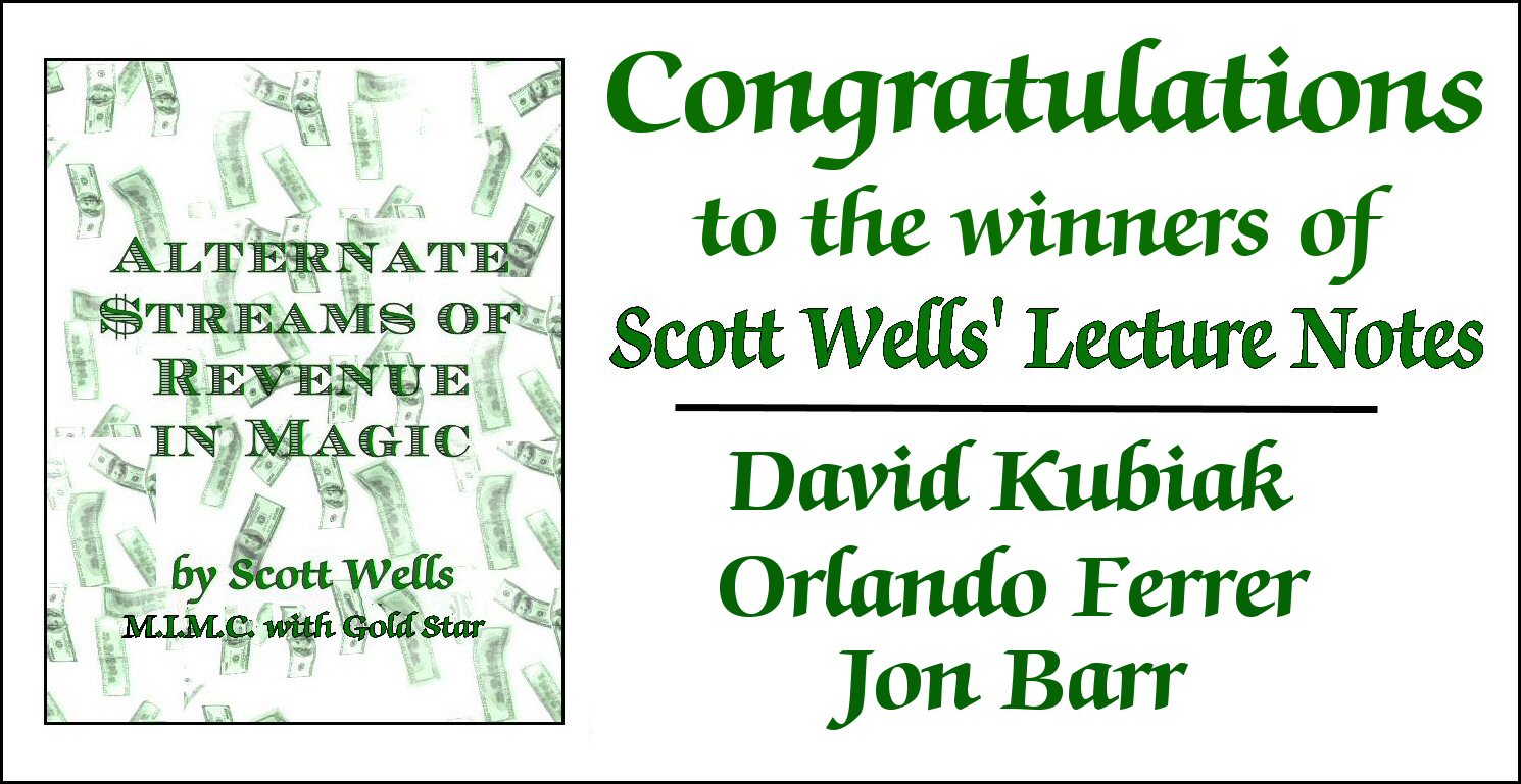 Thank you to the many people who responded and entered the contest, but only three lucky winner's names were drawn. Congratulations to David Kubiak, Orlando Ferrer, and Jon Barr. For those who are interested in receiving a copy, I will run a special through the end of September 2016 where you can buy a set of lecture notes at 25% off the regular price. For a limited time, you can buy a copy for only $15.00. This is a digital, immediate download of my PDF lecture notes. Please order through this link: http://themagicwordpodcast.com/shop/ and click on the link to "Alternate Streams of Revenue in Magic"