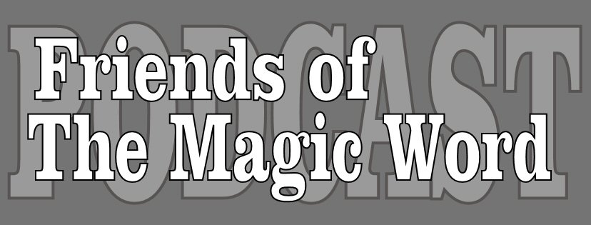 This week we welcome Eugene Ng from Penang, Malaysia as the newest Friend of The Magic Word. Click on the banner above to find out how and why you should join the group. Thanks, Eugene, and thank you to all who are members of the Friends of The Magic Word. Your support is what keeps this podcast going.