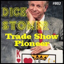 802: Dick Stoner - Trade Show Pioneer