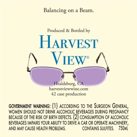 Balancing on a Beam. Produced & Bottled by Harvest View. Healdsburg CA. 42 cases. Purple glasses. Legal Warning.