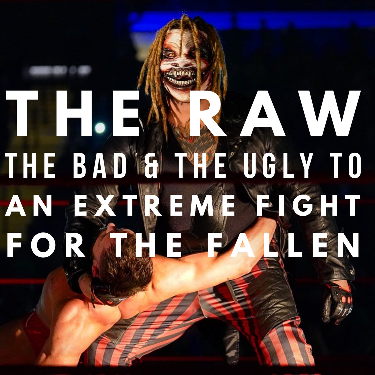 The Raw, The Bad & The Ugly #256 / AEW Fight For The Fallen & WWE Extreme Rules Review episode artwork