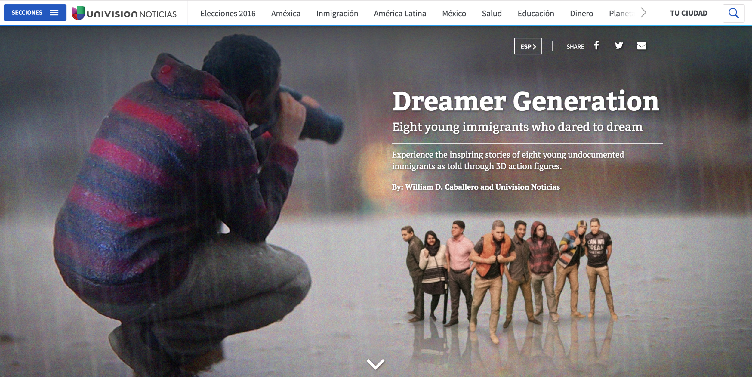 SEPTEMBER 2016: Univision debuts Dreamer Generation, a web-series created and directed by William D. Caballero. Each video in this series is focused on one member of the Dreamer's Movement, which is comprised of undocumented (or previously undocumented) Latino youth. The stories are shot in miniature using 3D scanning and 3D printing. Click the link to see either an ENGLISH or SPANISH version of the videos.