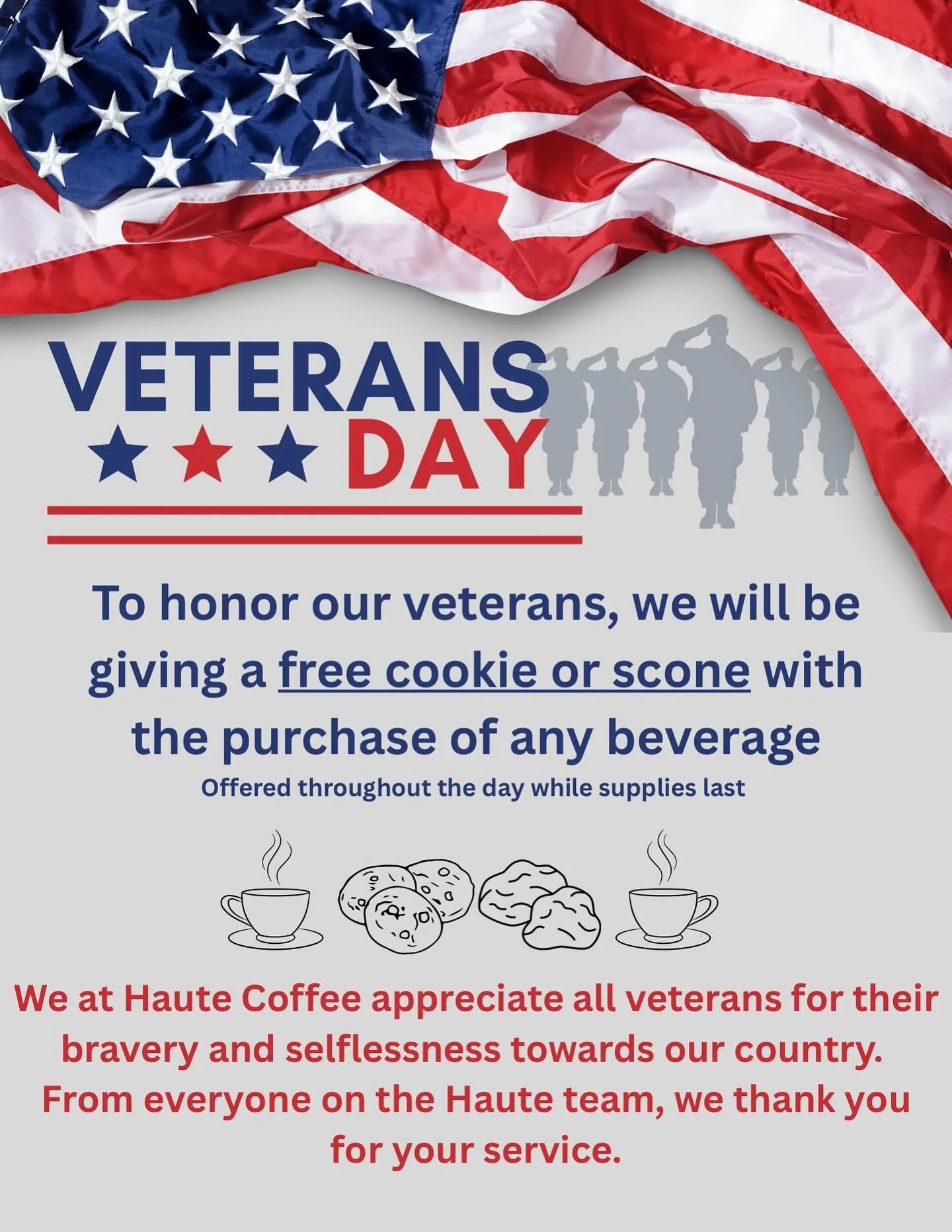 Attention all Veterans! We at Haute appreciate all you do and would like to give a little treat back! Come in on Veterans Day (11/11) and get a free cookie or scone with your purchase of any beverage. All while supplies last. 🇺🇸☕️🫶🏼