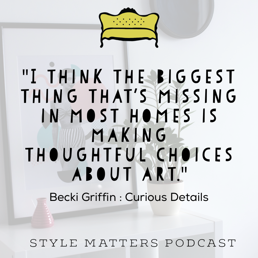 Check out what else Becki Griffin has to say about collecting art and other hilarious stories from her life as a magazine stylist! Listen to our interview with her here. 