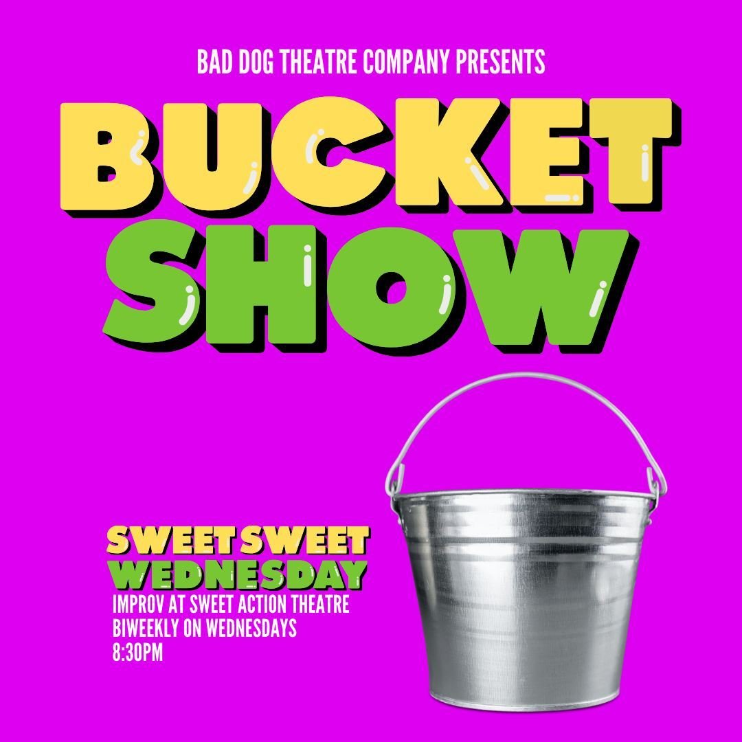 Join us for Sweet Sweet Wednesday! Bad Dog Theatre is thrilled to partner with @sweetactiontheatre to bring you THE BUCKET SHOW. All are welcome to come by for a chance to perform improv live on-stage (or watch the unscripted hilarity as an audience 