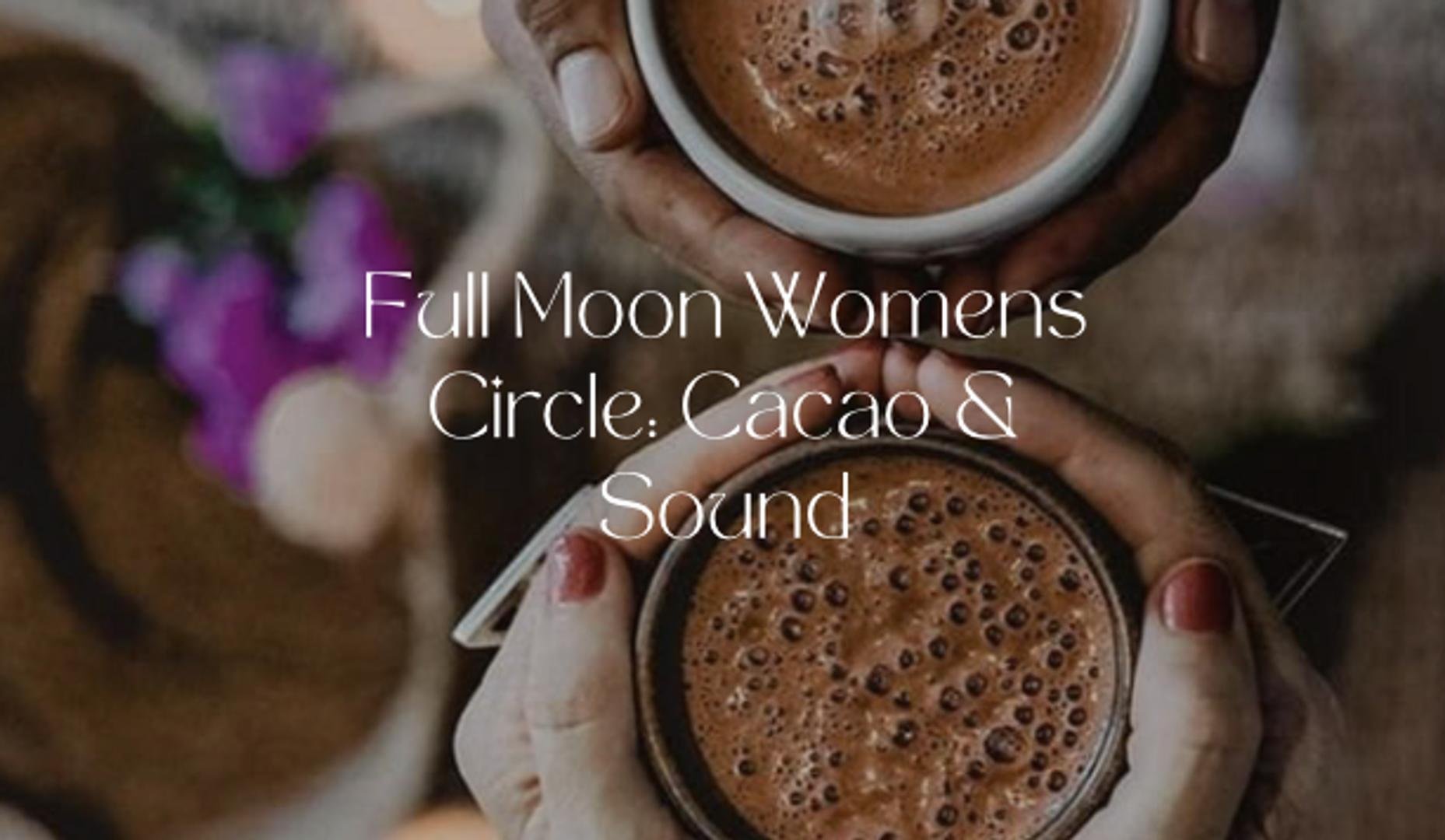Full Moon Women's Circle: Cacao & Sound