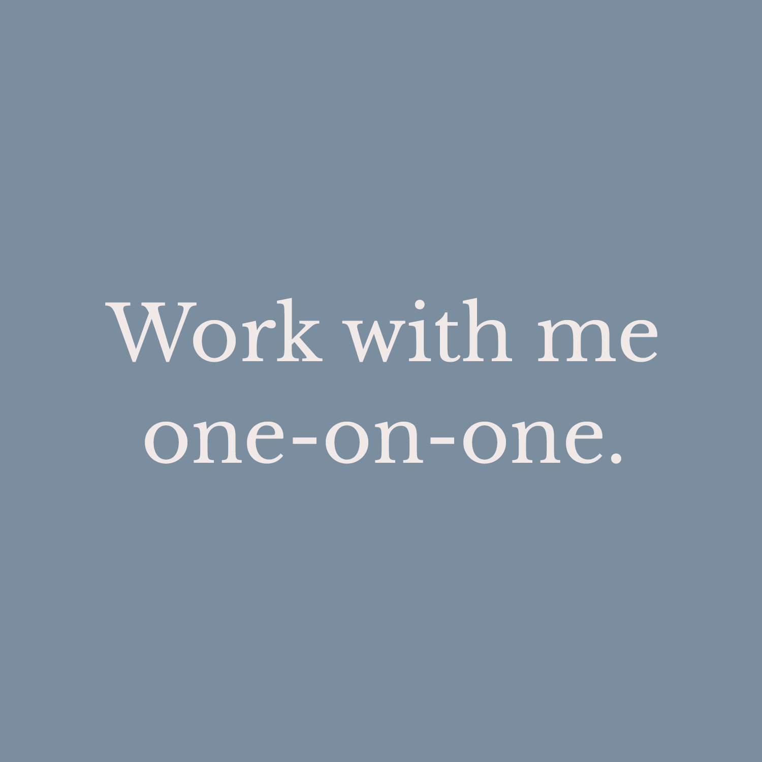 Work with me one on one