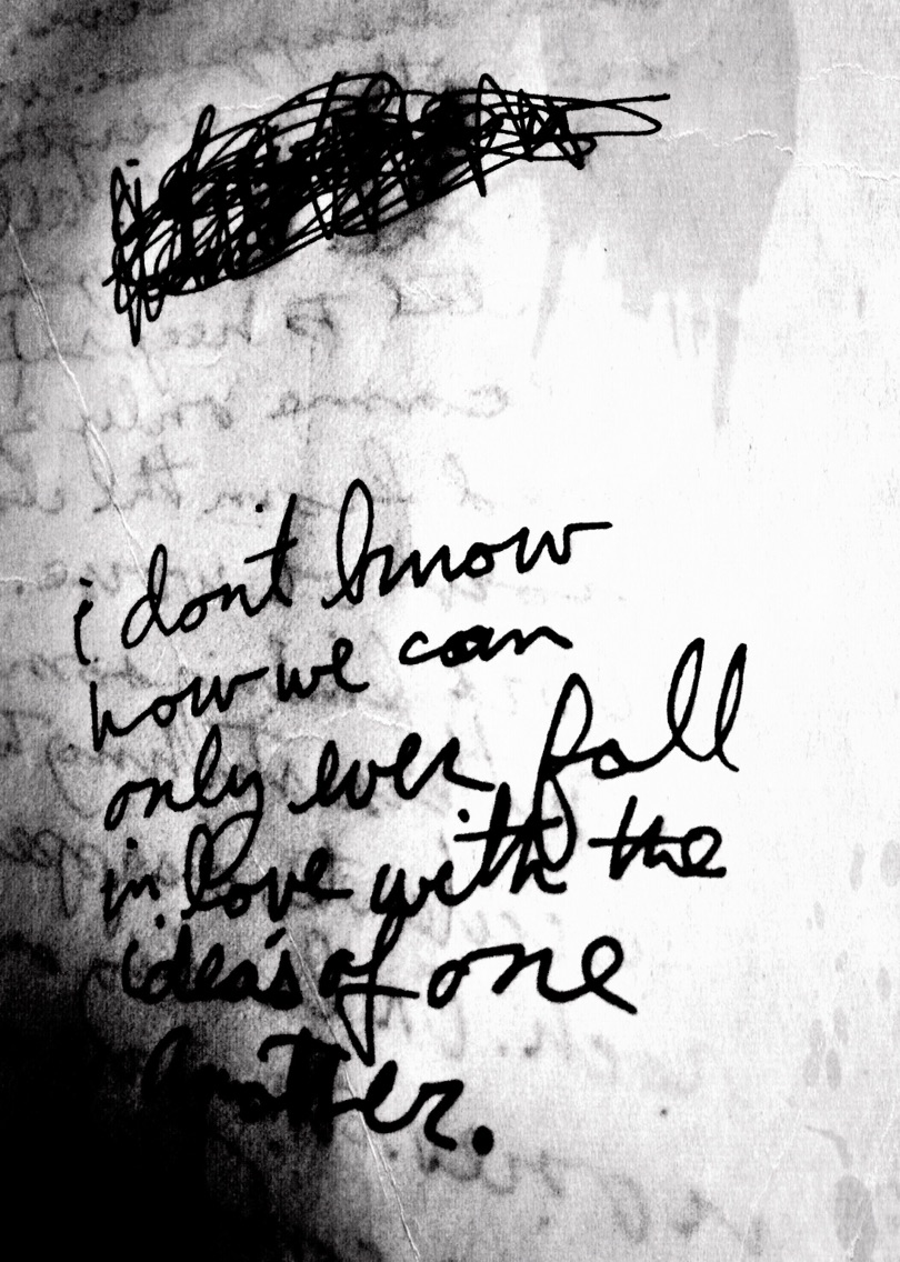 I don't know how we can only ever fall in love with the idea's of one another. p. shaw